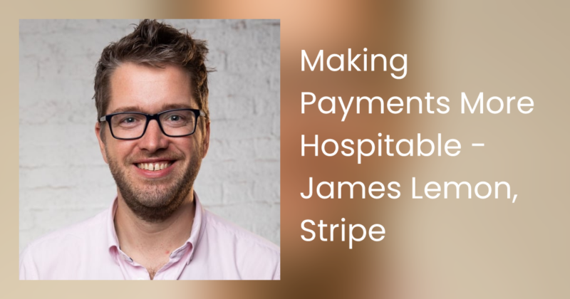 Making Payments More Hospitable – James Lemon, Stripe