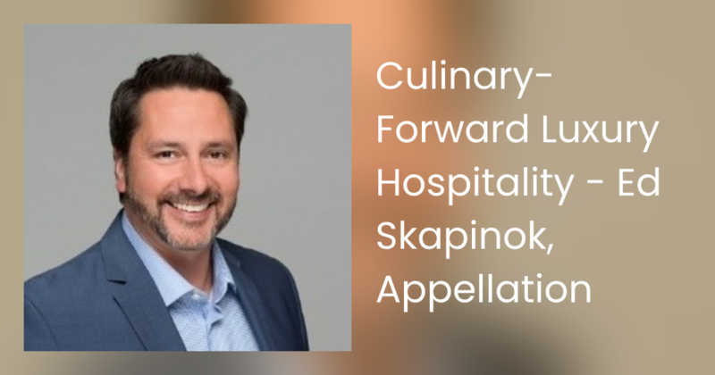 Culinary-Forward Luxury Hospitality – Ed Skapinok, Appellation