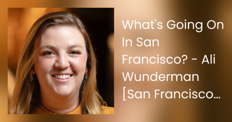 What’s Going On In San Francisco? – Ali Wunderman [San Francisco Sundays]