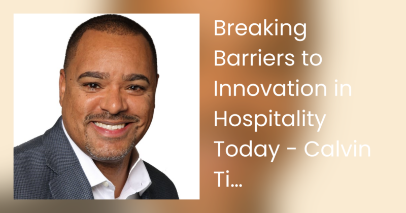 Breaking Barriers to Innovation in Hospitality Today – Calvin Tilokee, Lighthouse