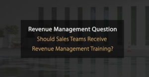 Should Sales Teams Receive Revenue Management Training?