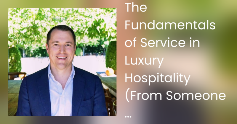 The Fundamentals of Service in Luxury Hospitality (From Someone Who Trained The Teams Behind The World’s Best Hotels) – Jeff Wielgopolan, Meadowood Napa Valley