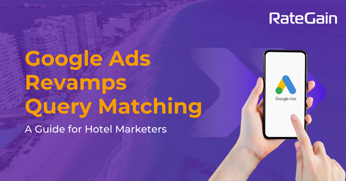 Google Ads Revamps Query Matching - What hoteliers must note