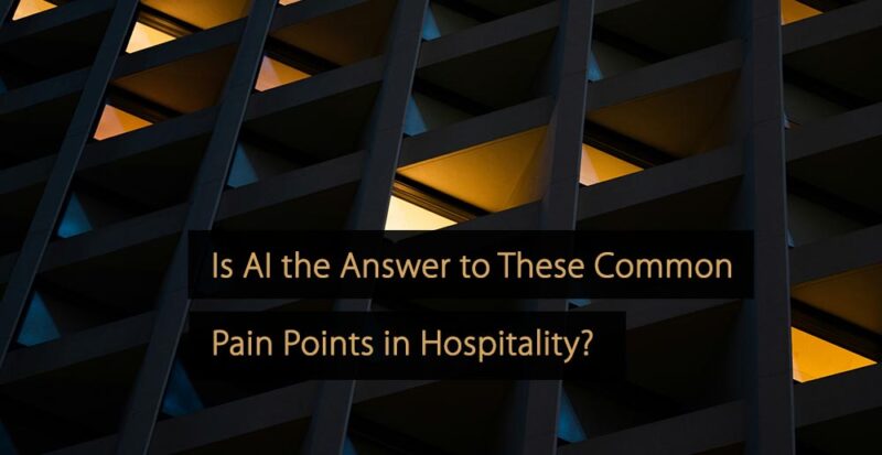 Is AI the Answer to These Common Pain Points in Hospitality?