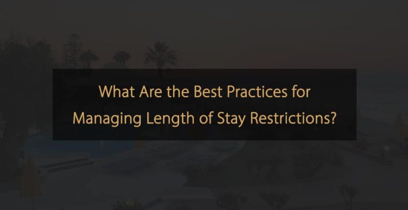 Best Practices for Managing Length of Stay Restrictions in Hotels