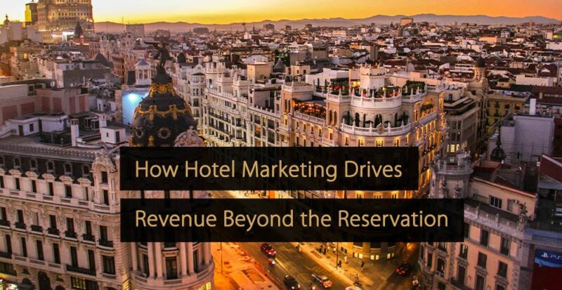 Beyond Bookings: How Hotel Marketing Drives Revenue Beyond the Reservation