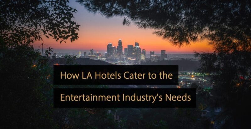 How LA Hotels Cater to the Entertainment Industry’s Unique Needs