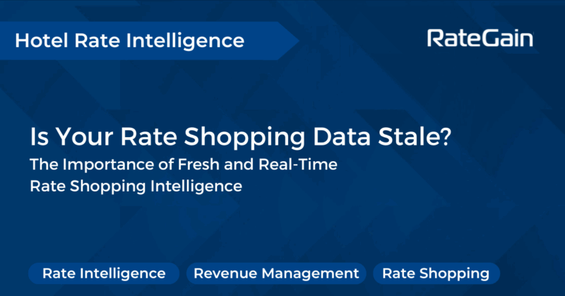 Is Your Rate Shopping Data Stale? The Importance of Fresh and Real-Time Rate Shopping Intelligence