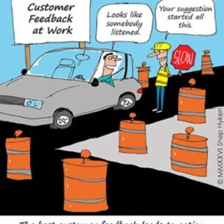 Cartoon: a driver in a car at a roadwork site; a worker says 'Your suggestion started all this.' A sign reads 'Customer Feedback at Work.'
