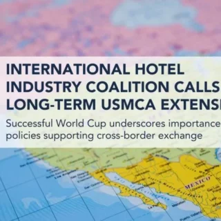 Banner over a world map reading: 'International Hotel Industry Coalition Calls for Long-Term USMCA Extension' with logos for AHLA, Hotels Canada, and Hotels Mexico.